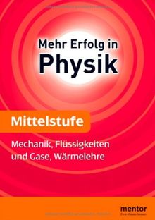 Mehr Erfolg in Physik: Mittelstufe: Mechanik, Flüssigkeiten und Gase, Wärmelehre