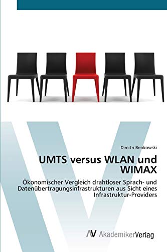 UMTS versus WLAN und WIMAX: Ökonomischer Vergleich drahtloser Sprach- und Datenübertragungsinfrastrukturen aus Sicht eines Infrastruktur-Providers