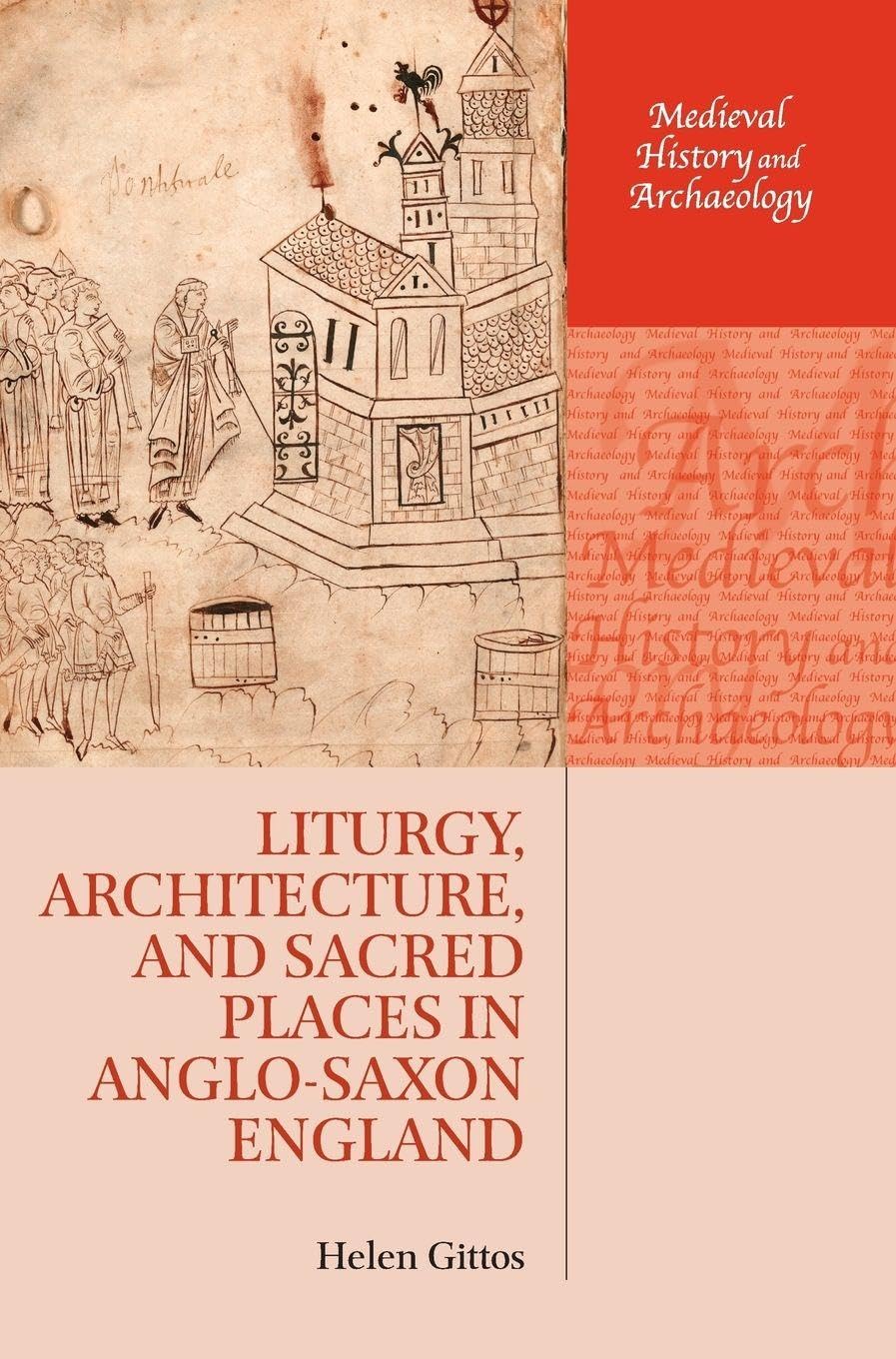 Liturgy, Architecture, and Sacred Places in Anglo-Saxon England (Medieval History and Archaeology)