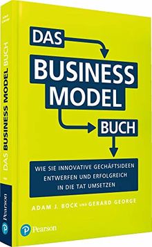 Das Business Model Buch: Wie Sie innovative Geschäftsideen entwerfen und erfolgreich in die Tat umsetzen (Pearson Studium - Business)