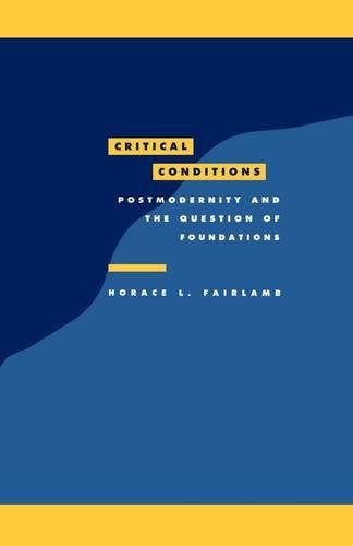 Critical Conditions: Postmodernity and the Question of Foundations (Literature, Culture, Theory, Band 8)