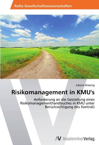 Risikomanagement in KMU's: Anforderung an die Gestaltung eines Risikomanagementhandbuches in KMU unter Berücksichtigung des KontraG