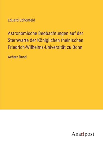 Astronomische Beobachtungen auf der Sternwarte der Königlichen rheinischen Friedrich-Wilhelms-Universität zu Bonn: Achter Band