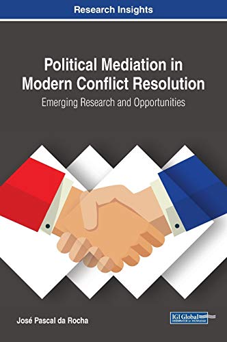 Political Mediation in Modern Conflict Resolution: Emerging Research and Opportunities (Advances in Electronic Government, Digital Divide, and Regional Development)