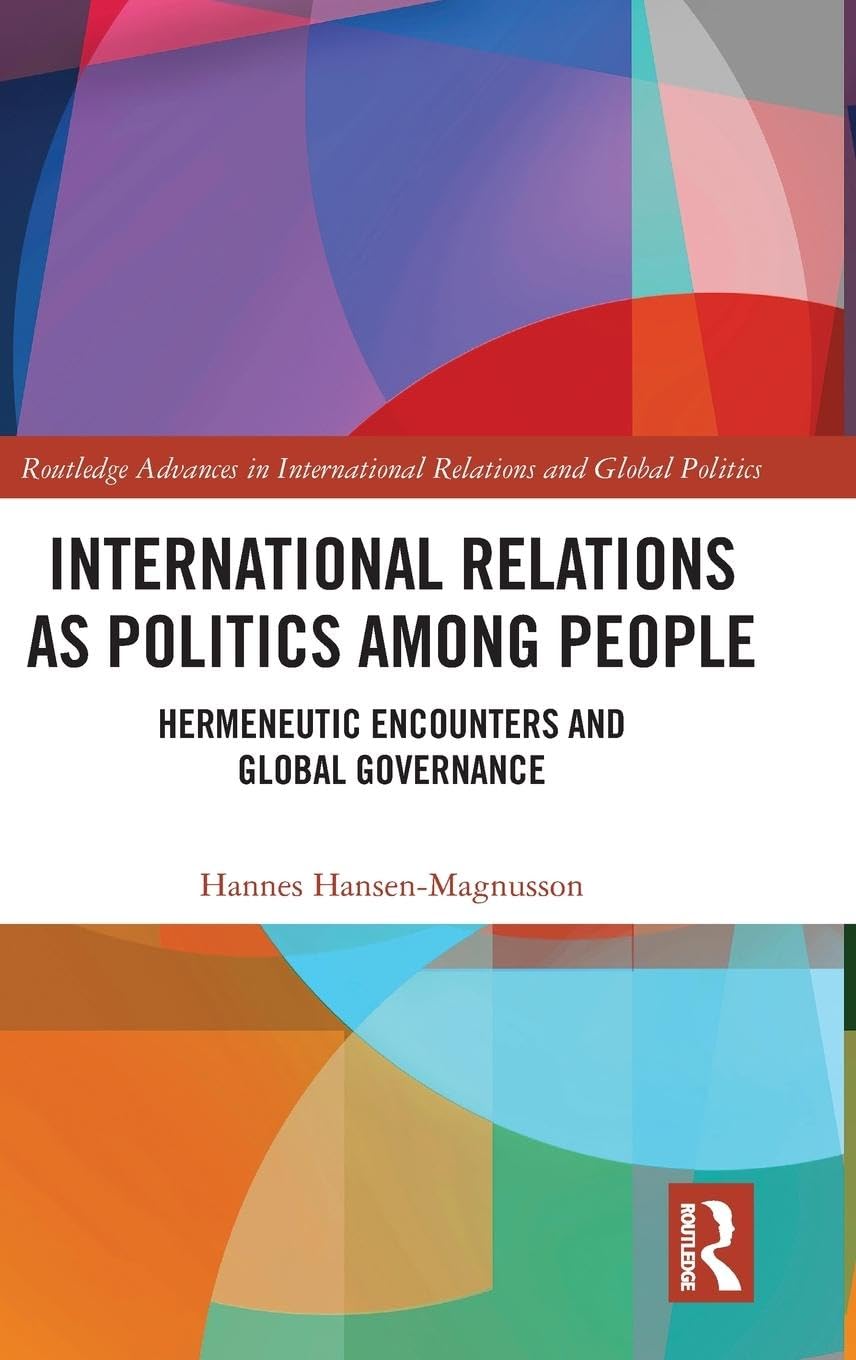 International Relations as Politics among People: Hermeneutic Encounters and Global Governance (Routledge Advances in International Relations and Global Politics)