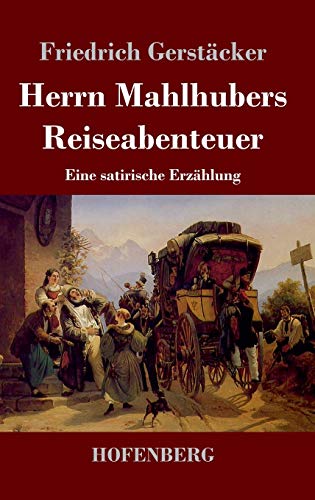 Herrn Mahlhubers Reiseabenteuer: Eine satirische Erzählung