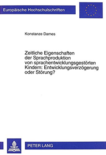 Zeitliche Eigenschaften der Sprachproduktion von sprachentwicklungsgestörten Kindern: Entwicklungsverzögerung oder Störung? (Europäische Hochschulschriften - Reihe VI)