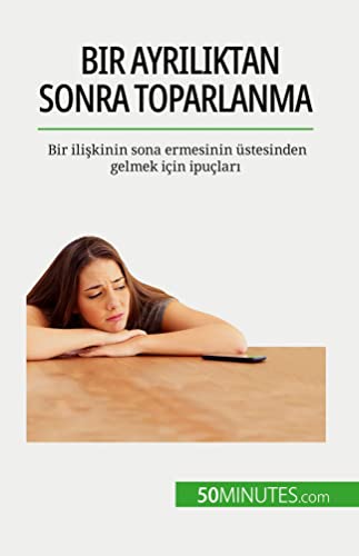 Bir ayr¿l¿ktan sonra toparlanma: Bir ili¿kinin sona ermesinin üstesinden gelmek için ipuçlar¿