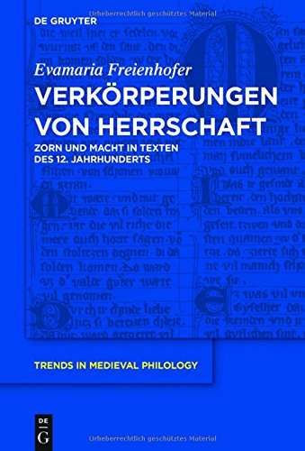 Verkörperungen von Herrschaft: Zorn und Macht in Texten des 12. Jahrhunderts (Trends in Medieval Philology, Band 32)