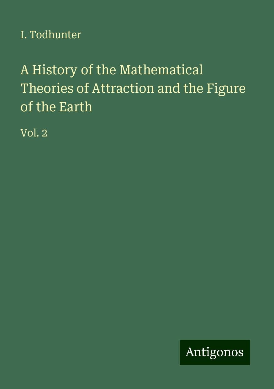 A History of the Mathematical Theories of Attraction and the Figure of the Earth: Vol. 2