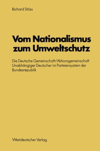 Vom Nationalismus zum Umweltschutz: Die Deutsche Gemeinschaft/Aktionsgemeinschaft Unabhängiger Deutscher Im Parteiensystem Der Bundesrepublik . . . ... für sozialwiss. Forschung der FU Berlin)