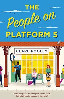 The People on Platform 5: A feel-good and uplifting read with unforgettable characters from the author of The Authenticity Project