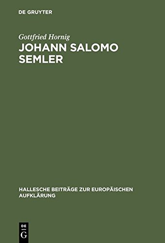 Johann Salomo Semler: Studien zu Leben und Werk des Hallenser Aufklärungstheologen (Hallesche Beiträge zur Europäischen Aufklärung, Band 2)