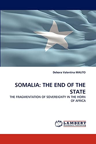 SOMALIA: THE END OF THE STATE: THE FRAGMENTATION OF SOVEREIGNTY IN THE HORN OF AFRICA
