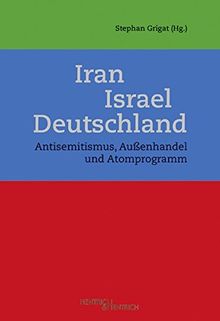 Iran - Israel - Deutschland: Antisemitismus, Außenhandel und Atomprogramm