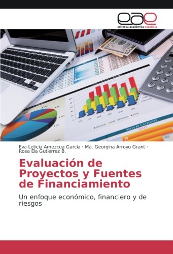 Evaluación de Proyectos y Fuentes de Financiamiento: Un enfoque económico, financiero y de riesgos