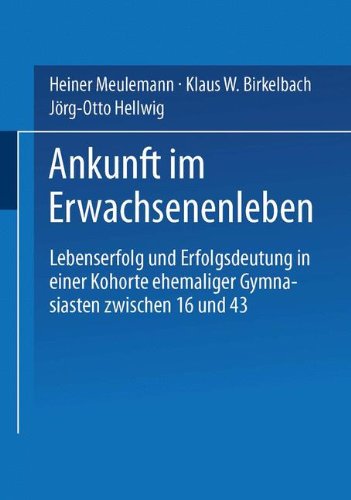 Ankunft im Erwachsenenleben: Lebenserfolg Und Erfolgsdeutung In Einer Kohorte Ehemaliger Gymnasiasten Zwischen 16 Und 43 (German Edition)