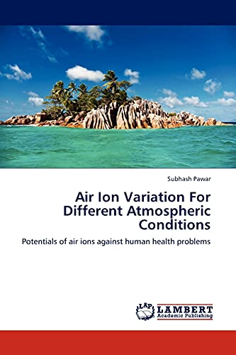Air Ion Variation For Different Atmospheric Conditions: Potentials of air ions against human health problems