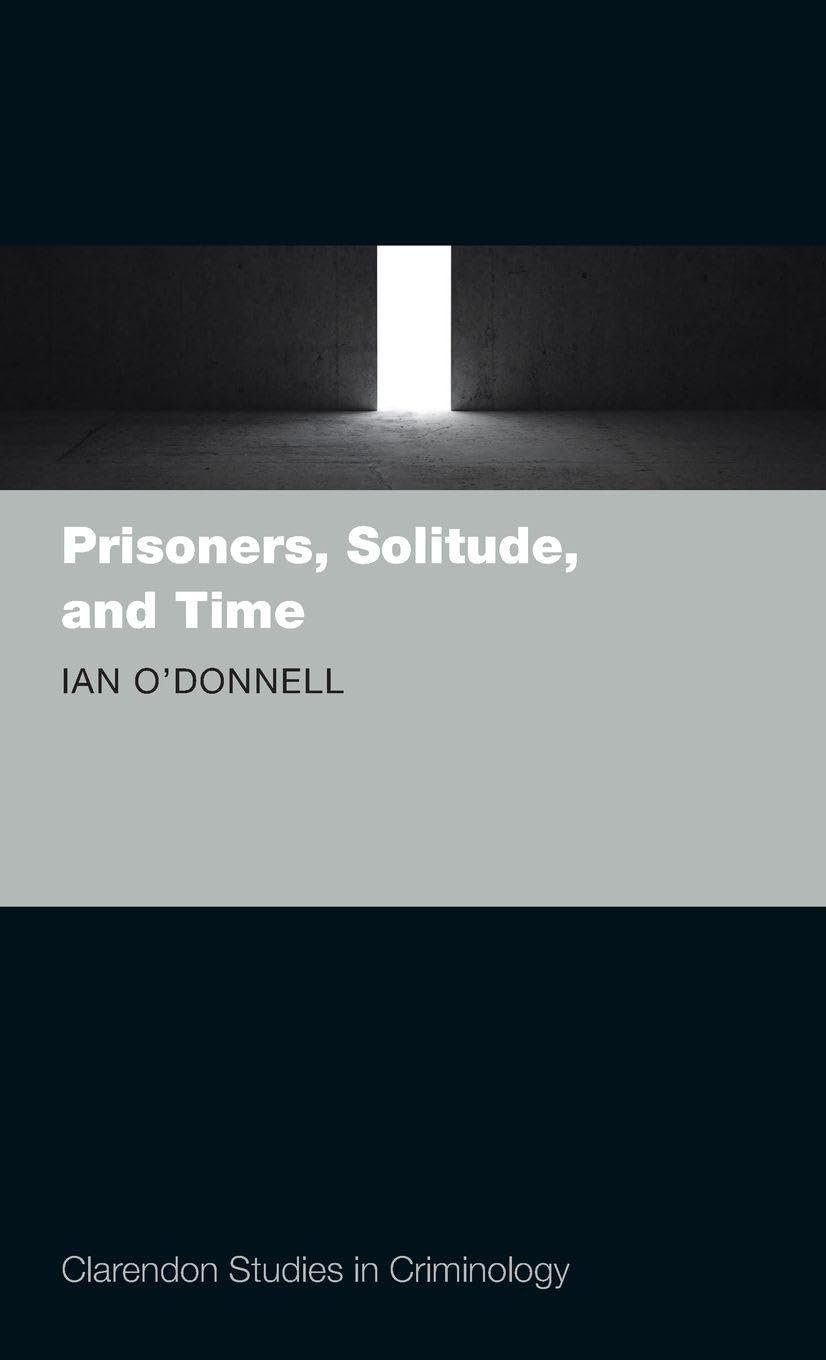 PRISONERS, SOLITUDE & TIME CSC: M C (Clarendon Studies in Criminology)