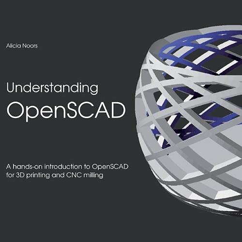 Alicia Noors Understanding OpenSCAD, A Hands-on Introduction To OpenSCAD For 3D Printing And Cnc Milling