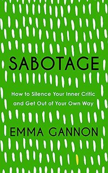 Sabotage: How to Silence Your Inner Critic and Get Out of Your Own Way