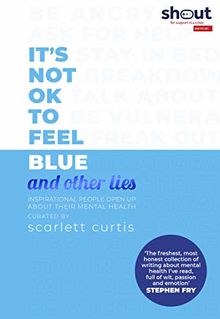 It's Not OK to Feel Blue (and other lies): Inspirational people open up about their mental health