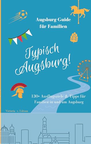 Typisch Augsburg!: Der Augsburg-Guide für Familien
