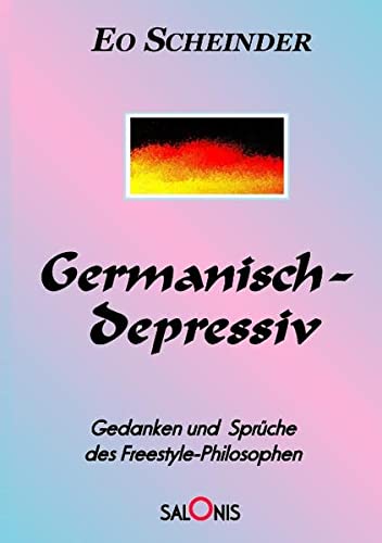 Germanisch-depressiv: Gedanken und Sprüche des Freestyle-Philosophen