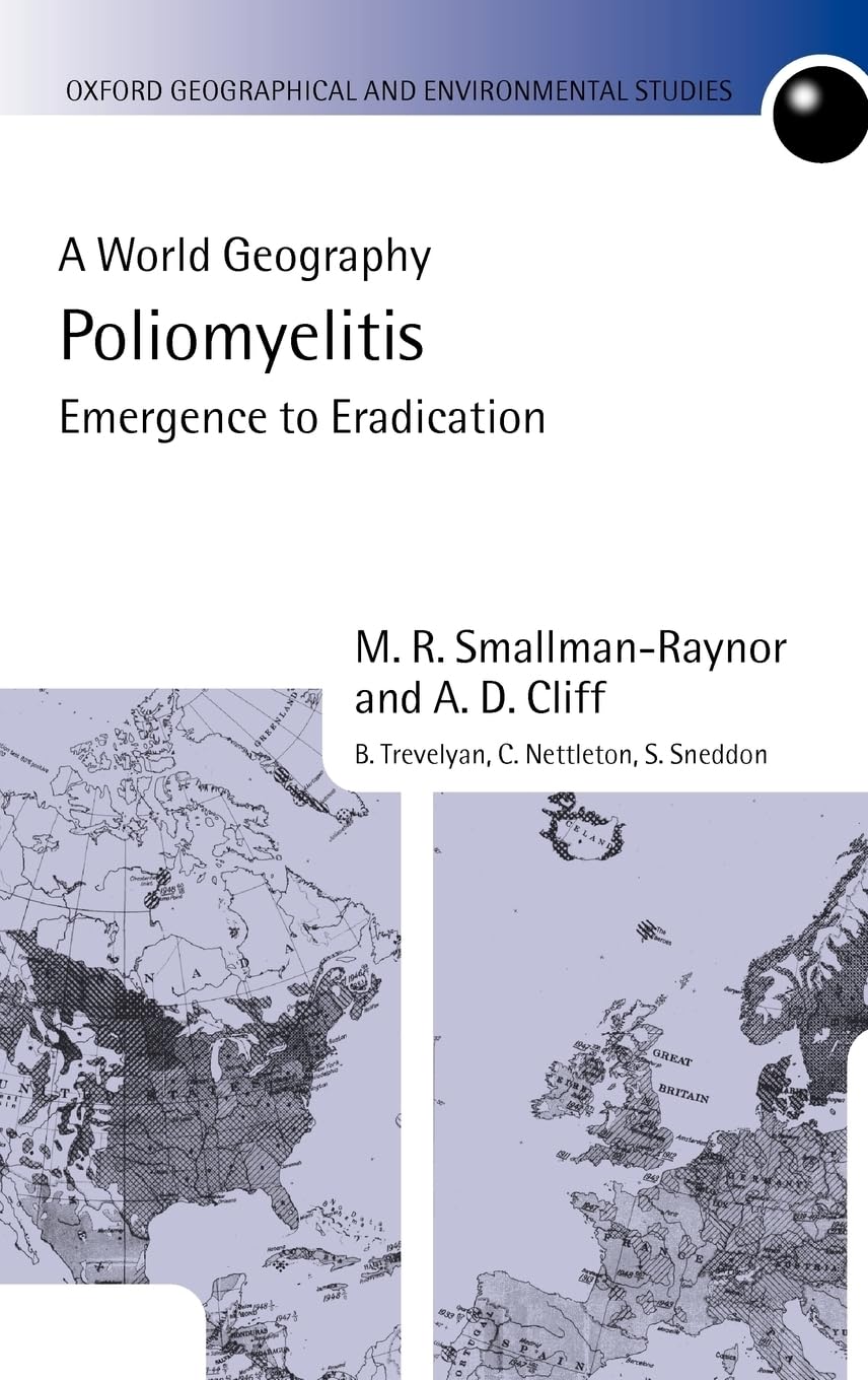 Poliomyelitis: A World Geography: Emergence to Eradication (Oxford Geographical and Environmental Studies)