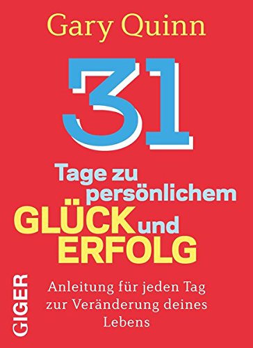 31 Tage zu persönlichem Glück und Erfolg: Anleitung für jeden Tag zur Veränderung deines Lebens