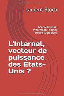 L'Internet, vecteur de puissance des États-Unis ?: Géopolitique du cyberespace, nouvel espace stratégique (Diploweb, Band 1)