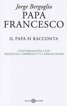 Papa Francesco. Il papa si racconta. Conversazione con Francesca Ambrogetti e Sergio Rubin