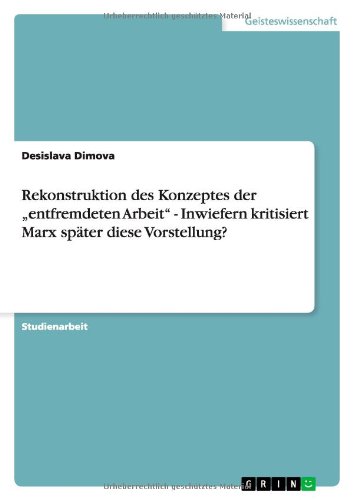 Rekonstruktion des Konzeptes der entfremdeten Arbeit - Inwiefern kritisiert Marx später diese Vorstellung?