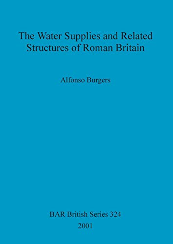The Water Supplies and Related Structures of Roman Britain (British Archaeological Reports British Series, Band 324)