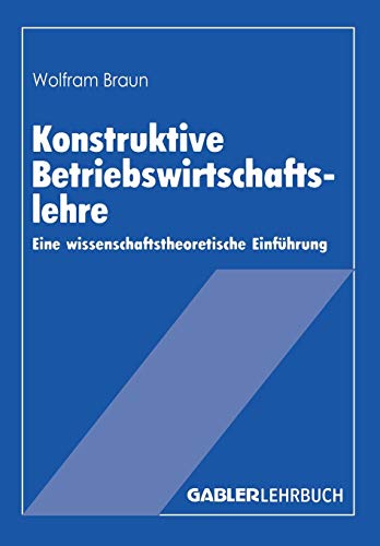 Konstruktive Betriebswirtschaftslehre: Eine wissenschaftstheoretische Einführung