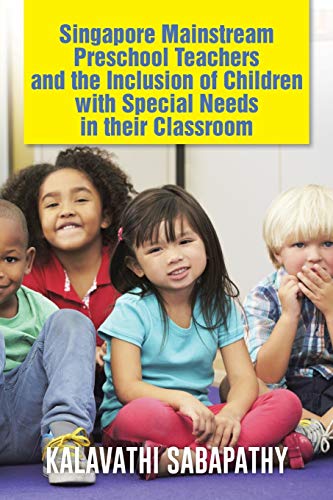 Singapore Mainstream Preschool Teachers and the Inclusion of Children with Special Needs in their Classroom