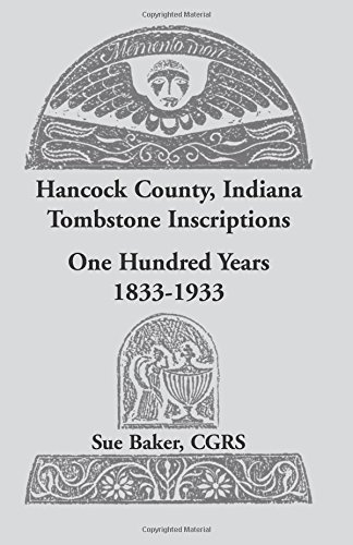 Hancock County, Indiana Tombstone Inscriptions: One Hundred Years, 1833-1933: : One Hundred Years, 1833-1933