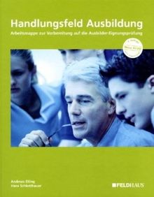 Handlungsfeld Ausbildung: Arbeitsmappe zur Vorbereitung auf die Ausbildereignungsprüfung