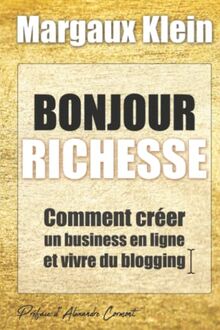 Bonjour Richesse - Comment créer un business en ligne et vivre du blogging I Margaux Klein I Préface d'Alexandre Cormont: Le manuel business pour créer une entreprise millionnaire et spirituelle