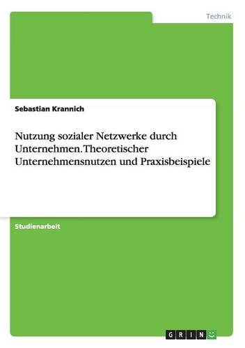 Nutzung sozialer Netzwerke durch Unternehmen. Theoretischer Unternehmensnutzen und Praxisbeispiele