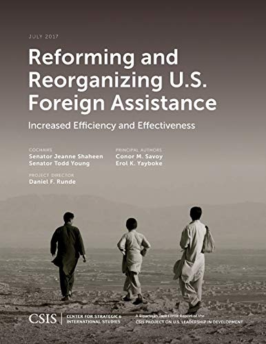 Reforming and Reorganizing U.S. Foreign Assistance: Increased Efficiency and Effectiveness (CSIS Reports)