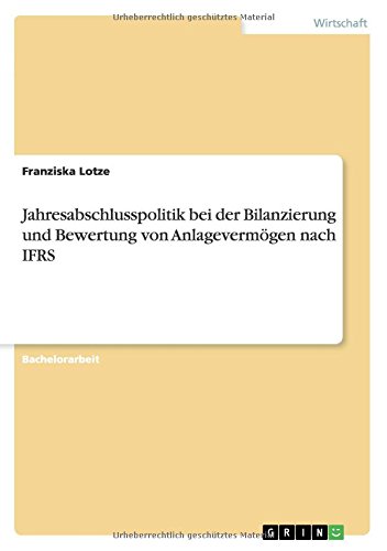 Jahresabschlusspolitik bei der Bilanzierung und Bewertung von Anlagevermögen nach IFRS