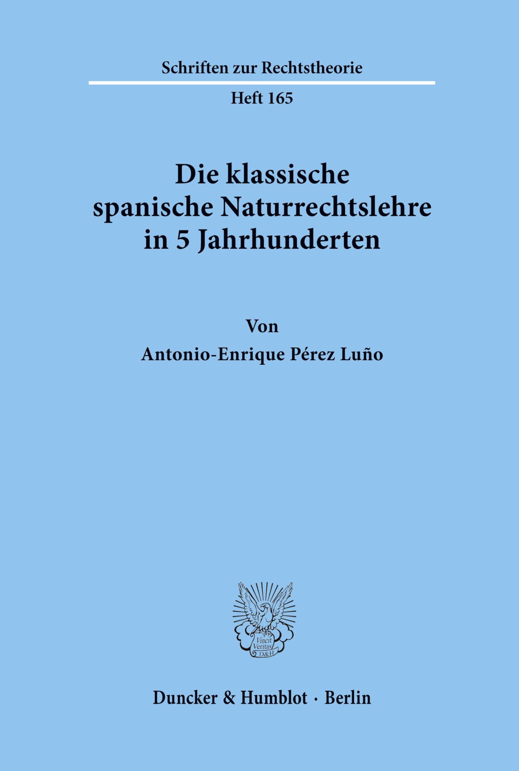 Die klassische spanische Naturrechtslehre in 5 Jahrhunderten. (Schriften zur Rechtstheorie, Band 165)