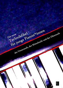 Die neue Technikfibel für junge Pianist*innen: der Unterstufe, der Mittelstufe und der Oberstufe