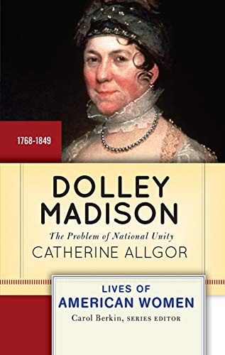 Dolley Madison: The Problem of National Unity (Lives of American Women)
