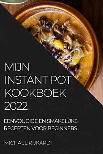 MIJN INSTANT POT KOOKBOEK: EENVOUDIGE EN SMAKELIJKE RECEPTEN VOOR BEGINNERS