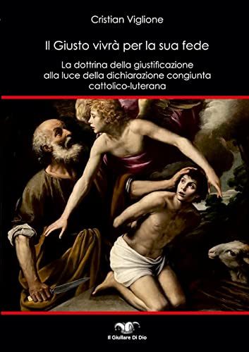 Il Giusto vivrà per la sua fede: La dottrina della giustificazione alla luce della dichiarazione congiunta cattolico-luterana