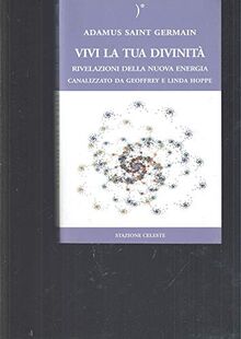 Vivi la tua divinità. Rivelazioni della nuova energia