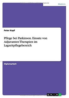 Pflege bei Parkinson. Einsatz von Adjuvanten Therapien im Lagzeitpflegebereich