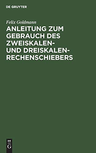 Anleitung zum Gebrauch des Zweiskalen- und Dreiskalen-Rechenschiebers: Mit kurzem Anhang über den Elektro-Schieber